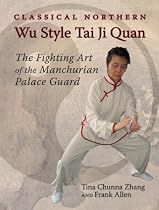 Classical Northern Wu Style Tai Ji Quan: The Fighting Art of the Manchurian Palace Guard