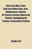 Ban'etsu West Line: Aizu-Wakamatsu Station, K Riyama Station, Maoroshi Station, Bandaimachi Station, Inawashiro Station, Bandai-Atami Stat-