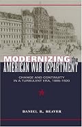Modernizing the American War Department: Change And Continuity in a Turbulent Era, 1885-1920