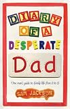 Diary of a desperate dad : one man's guide to family life from 0 to 5