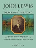 John Lewis of Berkshire, Vermont, and Other Descendants of William Lewis (Who Came to Boston on the Ship The Lion in 1632) Through His Grandson James Lewis of Jamaica, Long Island