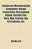 Synthesizer Manufacturing Companies: Roland Corporation, New England Digital, Fairlight CMI, Korg, Akai, Ensoniq, Arp Instruments, Inc.-