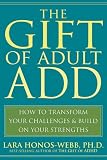 The Gift of Adult ADD: How to Transform Your Challenges & Build on Your Strengths