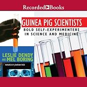 Guinea Pig Scientists: Bold Self-Experimenters in Science and Medicine | [Leslie Dendy, Mel Boring]