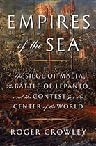 Empires of the Sea: The Siege of Malta, the Battle of Lepanto, and the Contest for the Center of the World