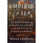 Empires of the Sea: The Siege of Malta, the Battle of Lepanto, and the Contest for the... by Roger Crowley