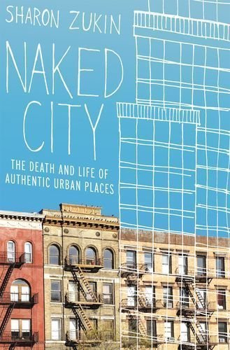 Naked City: The Death and Life of Authentic Urban Places by Sharon Zukin (May 1 2011)