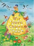 Wir feiern Ostern!: Br&auml;uche, Geschichten und Ideen zur Fr&uuml;hling und Osterzeit - Ilka Sokolowski, Claudia Toll