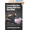 How to Help Your Spouse Heal From Your Affair: A Compact Manual for the Unfaithful