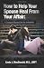 How to Help Your Spouse Heal From Your Affair: A Compact Manual for the Unfaithful