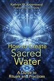 How to Create Sacred Water: A Guide to Rituals and Practices