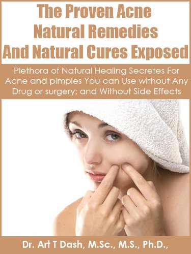 The Proven Acne Natural Remedies And Natural Cures Exposed: Plethora of Natural Healing Secretes For Acne and Pimples You Can Use Without Any Drug or surgery; and Without Side Effects