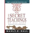 The Secret Teachings of All Ages: An Encyclopedic Outline of Masonic, Hermetic, Qabbalistic and Rosicrucian Symbolical Philosophy