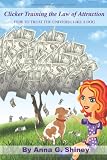 Clicker Training the Law of Attraction: How to treat the Universe like a Dog