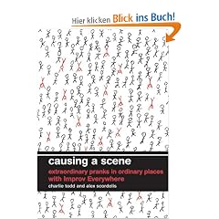 Causing a Scene: Extraordinary Pranks in Ordinary Places with Improv Everywhere