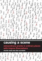 Causing a Scene: Extraordinary Pranks in Ordinary Places with Improv Everywhere