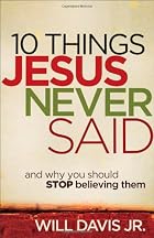 10 Things Jesus Never Said: And Why You Should Stop Believing Them 10 Things Jesus Never Said: And Why You Should Stop Believing Them