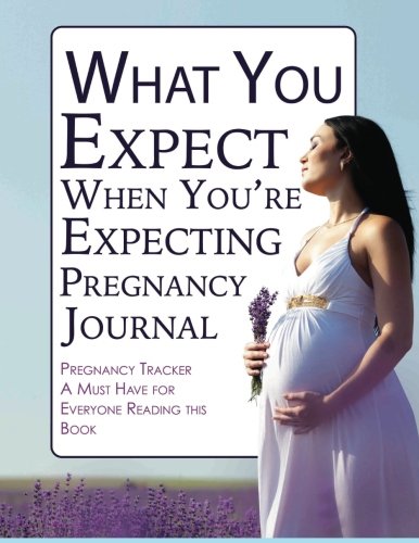 What you Expect When You're Expecting Pregnancy Journal: Pregnancy Tracker- A Must Have for Everyone Reading this Book