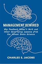 Management Rewired: Why Feedback Doesn't Work and Other Surprising Lessons from the Latest Brain Science