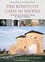 Der r�mische Limes in Bayern: Geschichte und Schaupl�tze entlang des UNESCO-Welterbes