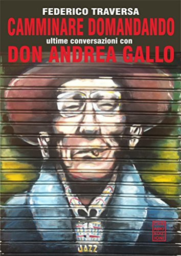Camminare domandando ultime conversazioni con Don Andrea Gallo (Italian Edition)