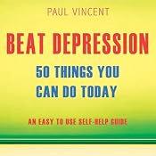 Beat Depression - 50 Things You Can Do Today: An Easy Self-Help Guide | [Paul Vincent]