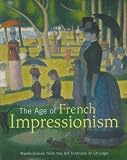 The age of French impressionism : masterpieces from the Art Institute of Chicago