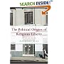 The Political Origins of Religious Liberty (Cambridge Studies in Social Theory, Religion and Politics)