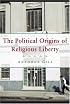 The Political Origins of Religious Liberty (Cambridge Studies in Social Theory, Religion and Politics)