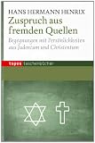 Zuspruch aus fremden Quellen: Begegnungen mit Pers�nlichkeiten aus Judentum und Christentum - Hans Hermann Henrix