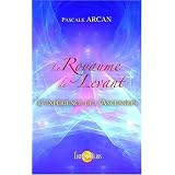 Le Royaume du Levant - L'exp�rience de l'Ascensionpar Pascale Arcan