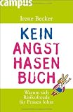 Kein Angsthasenbuch: Warum sich Risikofreude f&uuml;r Frauen lohnt - Irene Becker