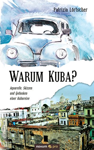 Warum Kuba?: Aquarelle, Skizzen und Gedanken einer Kubareise (German Edition)