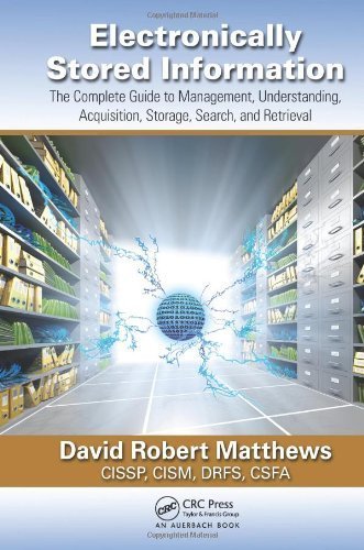 Electronically Stored Information: The Complete Guide to Management, Understanding, Acquisition, Storage, Search, and Retrieval by David R. Matthews (2012-07-17)