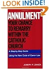 Annulment: Your Chance to Remarry Within the Catholic Church: A Step-by-Step Guide Using the New Code of Canon Law