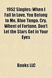 1952 Singles: When I Fall in Love, You Belong to Me, Blue Tango, Cry, Wheel of Fortune, Don't Let the Stars Get in Your Eyes-