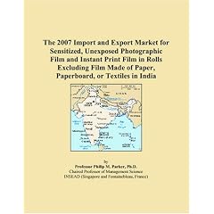 The 2007 Import and Export Market for Sensitized, Unexposed Photographic Film and Instant Print Film in Rolls Excluding Film Made of Paper, Paperboard, or Textiles in India (Paperback)