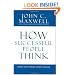 How Successful People Think: Change Your Thinking, Change Your Life