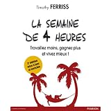 La Semaine de 4 heures: Travaillez moins, gagnez plus et vivez mieux !par Timothy Ferriss