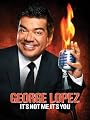 George Lopez: It's Not You, It's Me