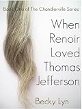 When Renoir Loved Thomas Jefferson (The Chandlerville Series)