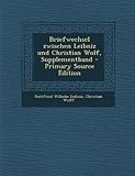 Briefwechsel Zwischen Leibniz Und Christian Wolf, Supplementband - Primary Source Edition