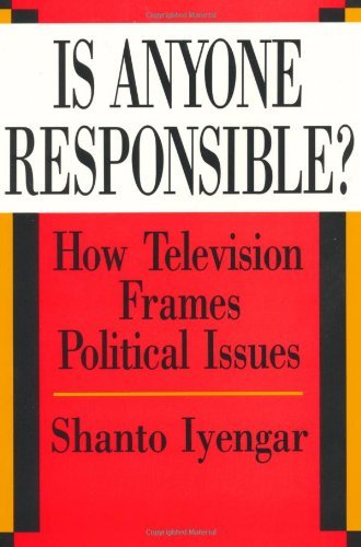 Is Anyone Responsible?: How Television Frames Political Issues (American Politics and Political Economy Series)