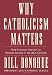 Why Catholicism Matters: How Catholic Virtues Can Reshape Society in the 21st Century