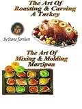 The Art of Roasting and Carving your Turkey The Art of Mixing and Molding Marzipan