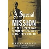 A Special Mission: Hitler's Secret Plot to Seize the Vatican and Kidnap Pope Pius the XII