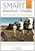 Smart Marathon Training: Run Your Best Without Running Yourself Ragged