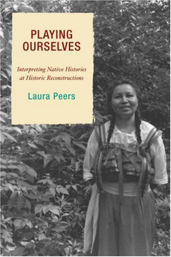 Playing Ourselves: Interpreting Native Histories at Historic Reconstructions (American Association for Stte and Local History) under Museum Studies & Museology in The Books Store