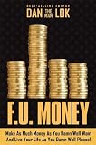 F.U. Money: Make As Much Money As You Want And Live Your Life As You Damn Well Please!
