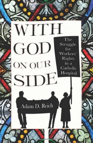With God on Our Side: The Struggle for Workers' Rights in a Catholic Hospital (The Culture and Politics of Health Care Work) With God on Our Side: The Struggle for Workers' Rights in a Catholic Hospital (The Culture and Politics of Health Care Work)